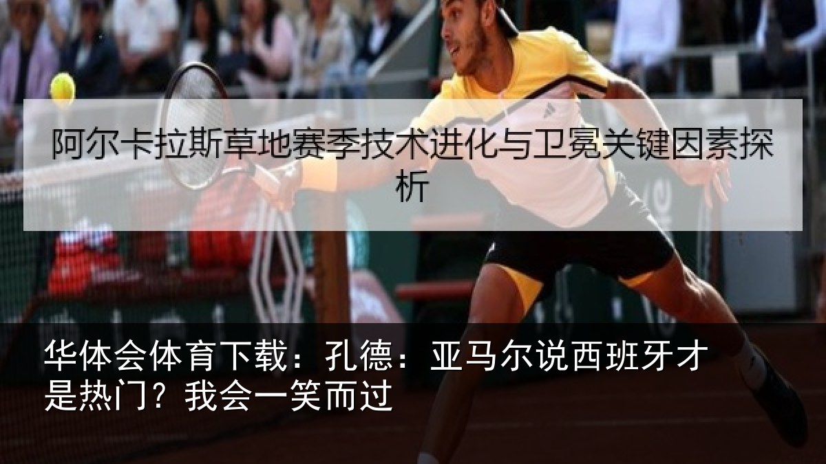 华体会体育下载：孔德：亚马尔说西班牙才是热门？我会一笑而过